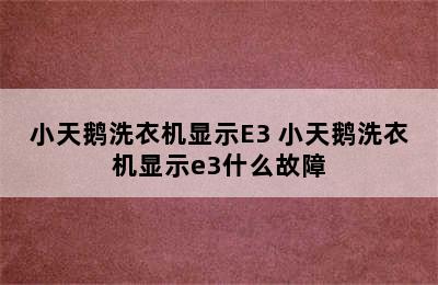 小天鹅洗衣机显示E3 小天鹅洗衣机显示e3什么故障